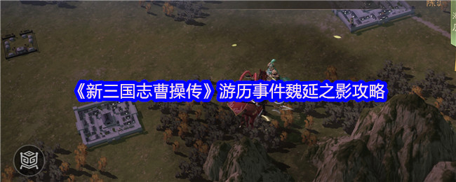 新三国志曹操传游历事件魏延之影怎么过