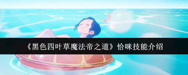 黑色四叶草魔法帝之道恰咪技能怎么样