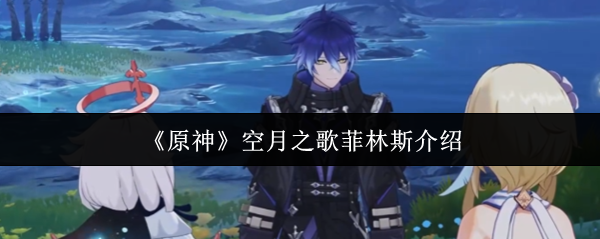 原神空月之歌菲林斯怎么样