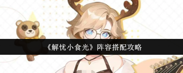 解忧小食光阵容怎么搭配