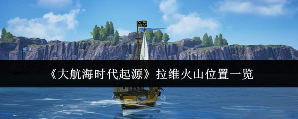 大航海时代起源拉维火山在哪里